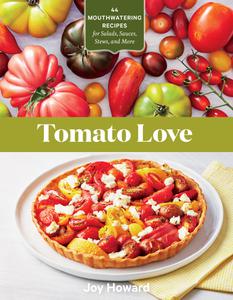 Tomato Love 44 Mouthwatering Recipes for Salads, Sauces, Stews, and More