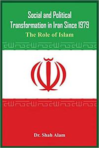 Social and Political Transformation in Iran Since 1979 The Role of Islam