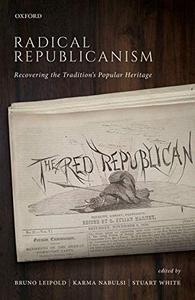 Radical Republicanism Recovering the Tradition’s Popular Heritage