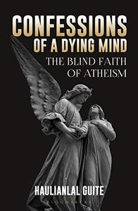 Confessions of a Dying Mind The Blind Faith of Atheism
