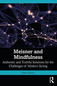 Meisner and Mindfulness Authentic and Truthful Solutions for the Challenges of Modern Acting