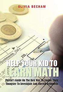 Help Your Kid To Learn Math Parent's Guide On The Best Way To Enable Their Youngster To Investigate And Cherish Arithmetic