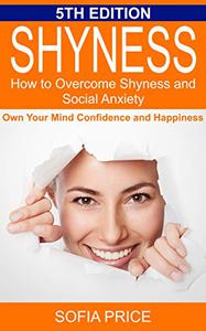 Shyness How To Overcome Shyness and Social Anxiety Own Your Mind, Confidence and Happiness