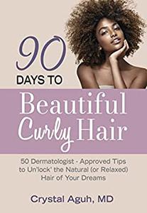 90 Days to Beautiful Curly Hair 50 Dermatologist-Approved Tips to Unlock The Natural (or Relaxed) Hair of Your Dreams