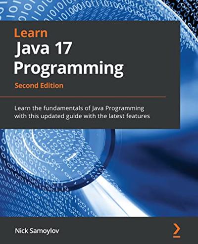 Learn Java 17 Programming Learn the fundamentals of Java Programming with this updated guide with the latest features, 2nd Ed