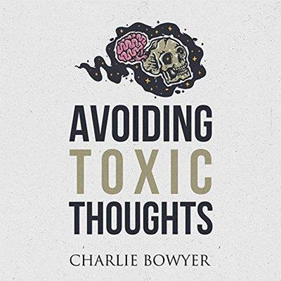 Avoiding Toxic Thoughts How to Step Out of Your Head, Achieve Personal Transformation, and Free Your Mind (Audiobook)