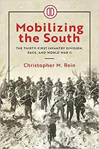 Mobilizing the South The Thirty-First Infantry Division, Race, and World War II