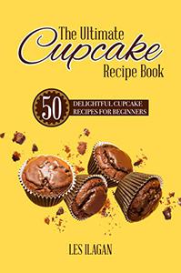 The Ultimate CUPCAKE RECIPE BOOK 50 Delightful Cupcake Recipes for Beginners
