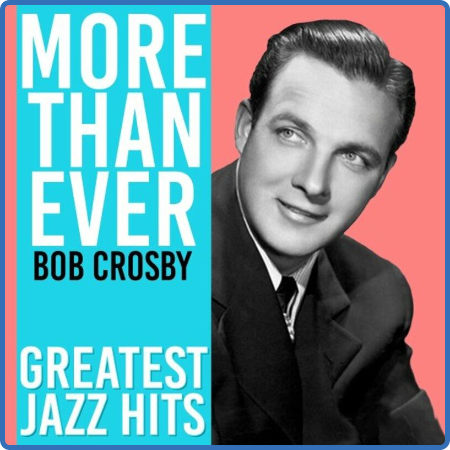 Bob Crosby - More Than Ever (Greatest Jazz Hits) (2022)