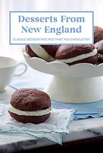 Desserts From New England Classic Dessert Recipes That You Should Try