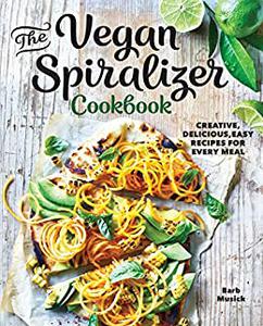 The Vegan Spiralizer Cookbook Creative, Delicious, Easy Recipes for Every Meal