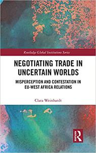 Negotiating Trade in Uncertain Worlds Misperception and Contestation in EU-West Africa Relations