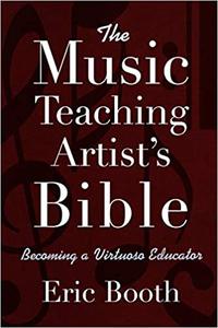 The Music Teaching Artist's Bible Becoming a Virtuoso Educator