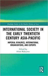 International Society in the Early Twentieth Century Asia-Pacific Imperial Rivalries, International Organizations, and
