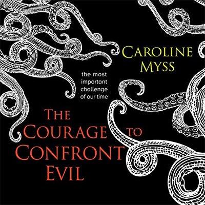 The Courage to Confront Evil The Most Important Challenge of Our Time (Audiobook)