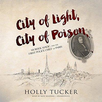 City of Light, City of Poison Murder, Magic, and the First Police Chief of Paris (Audiobook)