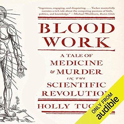 Blood Work A Tale of Medicine and Murder in the Scientific Revolution (Audiobook)