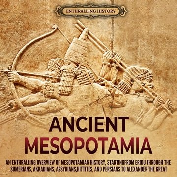 Ancient Mesopotamia An Enthralling Overview of Mesopotamian History, Starting from Eridu through the Sumerians [Audiobook]