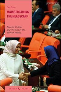 Mainstreaming the Headscarf Islamist Politics and Women in the Turkish Media