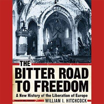 The Bitter Road to Freedom A New History of the Liberation of Europe (Audiobook)