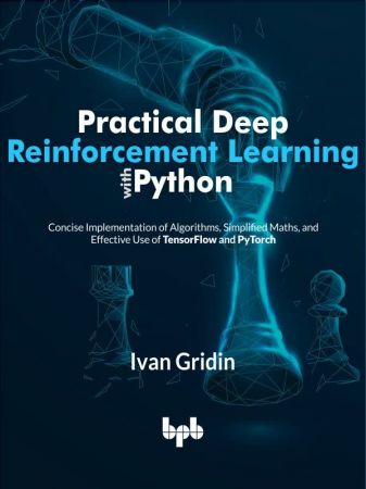Practical Deep Reinforcement Learning with Python Concise Implementation of Algorithms, Simplified Maths