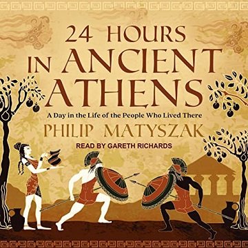 24 Hours in Ancient Athens A Day in the Life of the People Who Lived There, 2022 Edition [Audiobook]