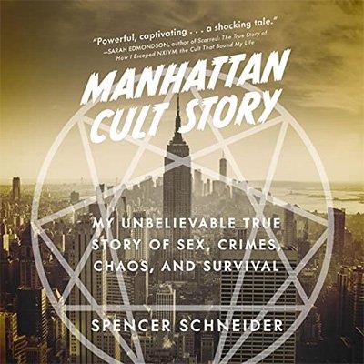 Manhattan Cult Story My Unbelievable True Story of Sex, Crimes, Chaos, and Survival (Audiobook)