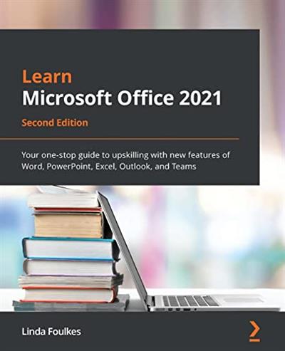 Learn Microsoft Office 2021 Your one-stop guide to upskilling with new features of Word, PowerPoint, Excel, Outlook and Teams