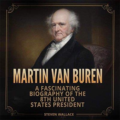 Martin Van Buren A Fascinating Biography of the 8th United States President (Audiobook)