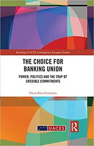 The Choice for Banking Union Power, Politics and the Trap of Credible Commitments