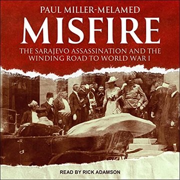 Misfire The Sarajevo Assassination and the Winding Road to World War I [Audiobook]