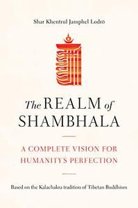 The Realm of Shambhala A Complete Vision for Humanitys Perfection