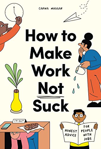 How to Make Work Not Suck Honest Advice for People with Jobs