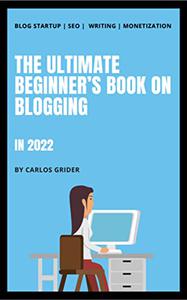The Ultimate Beginner's Book on Blogging in 2022