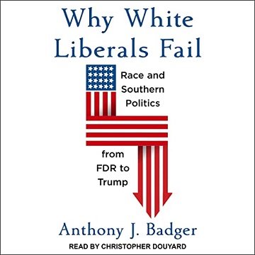 Why White Liberals Fail Race and Southern Politics from FDR to Trump [Audiobook]