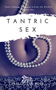 Tantric Sex Tantric Massage Techniques to Enter the World of Tantric Sex