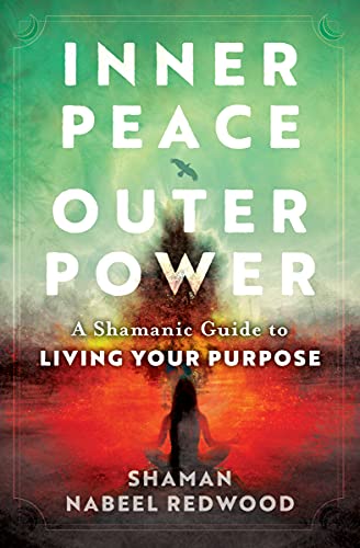 Inner Peace, Outer Power A Shamanic Guide to Living Your Purpose