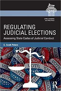 Regulating Judicial Elections Assessing State Codes of Judicial Conduct