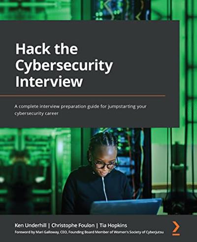 Hack the Cybersecurity Interview A complete interview preparation guide for jumpstarting your cybersecurity career