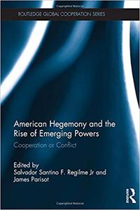 American Hegemony and the Rise of Emerging Powers Cooperation or Conflict