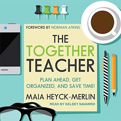 The Together Teacher Plan Ahead, Get Organized, and Save Time! (Audiobook)