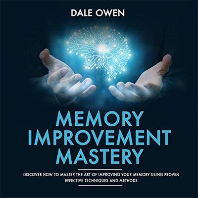 Memory Improvement Mastery Discover How to Master the Art of Improving Your Memory Using Effective Techniques (Audiobook)