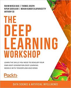 The Deep Learning Workshop Learn the skills you need to develop your own next-generation deep learning 