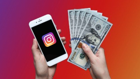 The Complete Instagram Money Making Course 2021