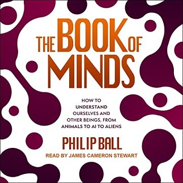 The Book of Minds How to Understand Ourselves and Other Beings, from Animals to AI to Aliens [Audiobook]