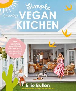 Simple (Mostly) Vegan Kitchen 100 nourishing recipes to bring a little sunshine into your day