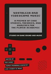 Nostalgia and Videogame Music  A Primer of Case Studies, Theories, and Analyses for the Player-Academic