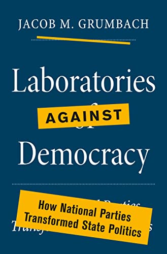 Laboratories against Democracy How National Parties Transformed State Politics