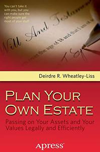 Plan Your Own Estate Passing on Your Assets and Your Values Legally and Efficiently 