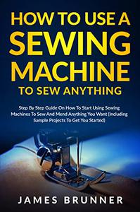 How To Use A Sewing Machine To Sew Anything